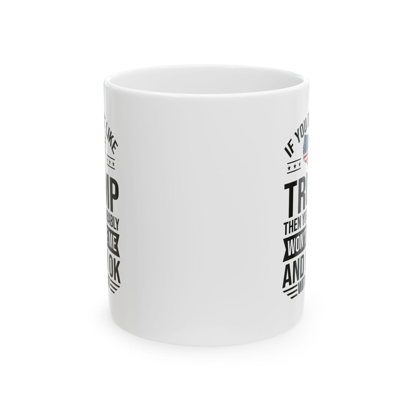 If You Dont Like Trump. Ceramic Mug - Perfect Gift for Coffee Lovers