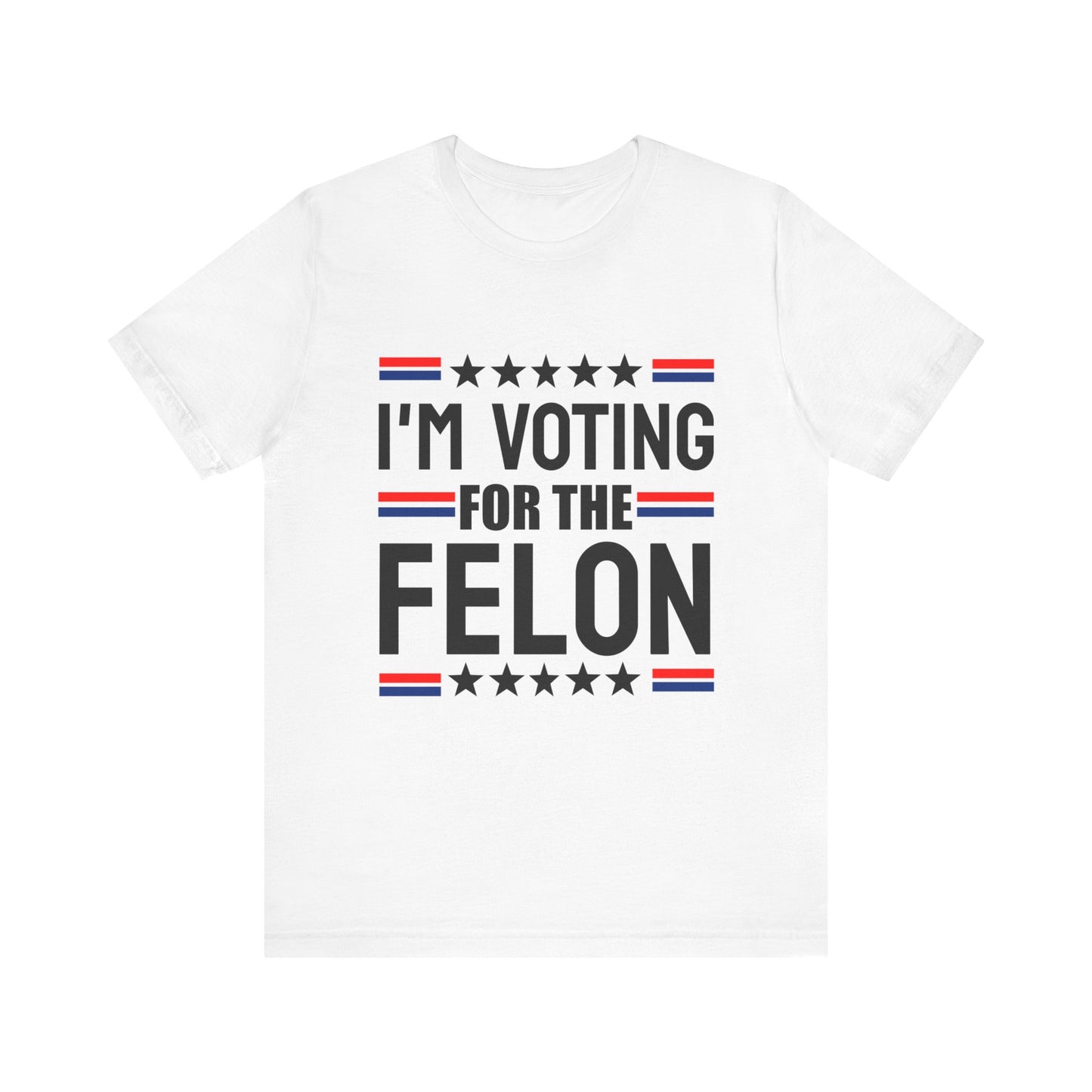 I'm Voting for the Felon Unisex Jersey Tee - Political Statement Shirt
