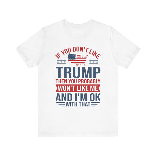 If You Don't Like Trump, I'm OK With That - Unisex Jersey Short Sleeve T-Shirt