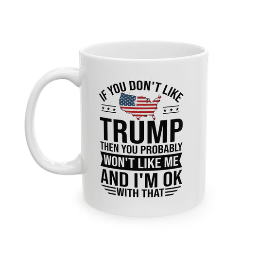 If You Dont Like Trump. Ceramic Mug - Perfect Gift for Coffee Lovers