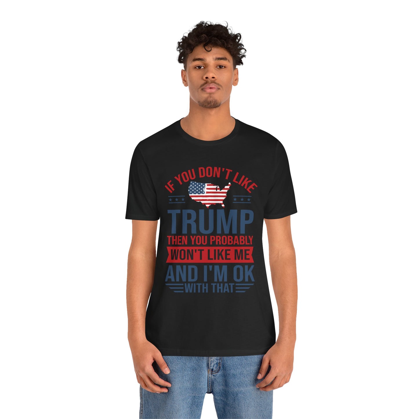 If You Don't Like Trump, I'm OK With That - Unisex Jersey Short Sleeve T-Shirt