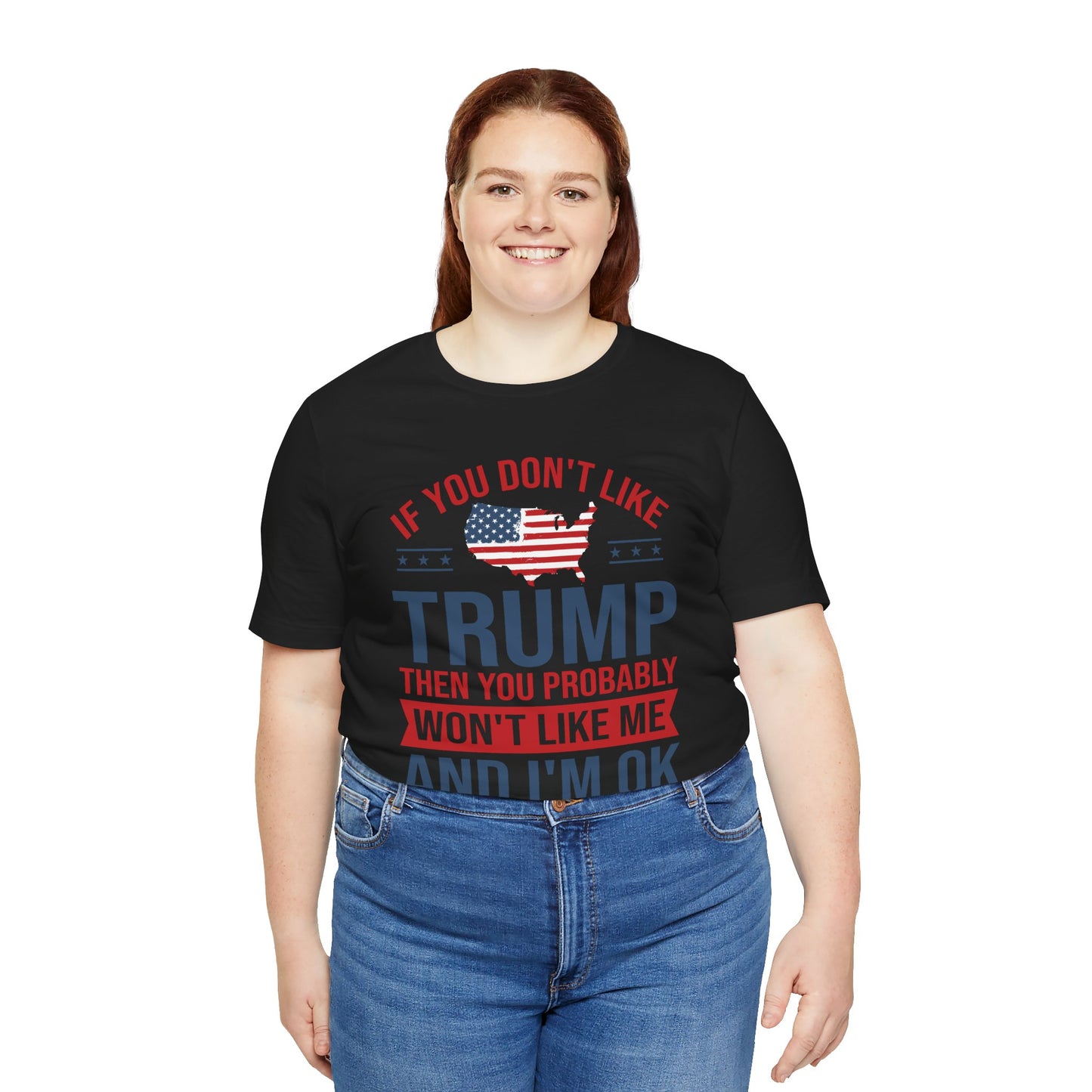 If You Don't Like Trump, I'm OK With That - Unisex Jersey Short Sleeve T-Shirt