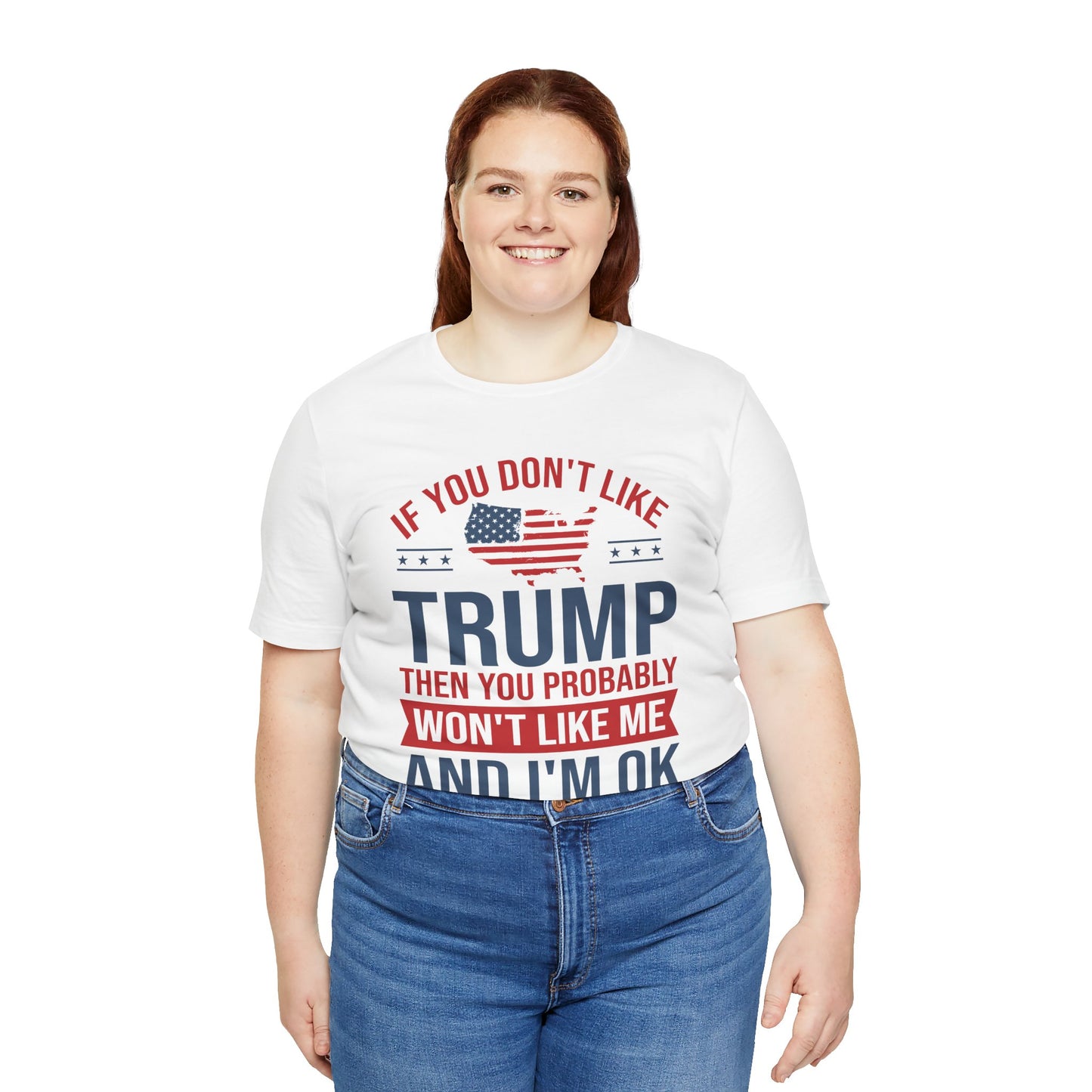 If You Don't Like Trump, I'm OK With That - Unisex Jersey Short Sleeve T-Shirt