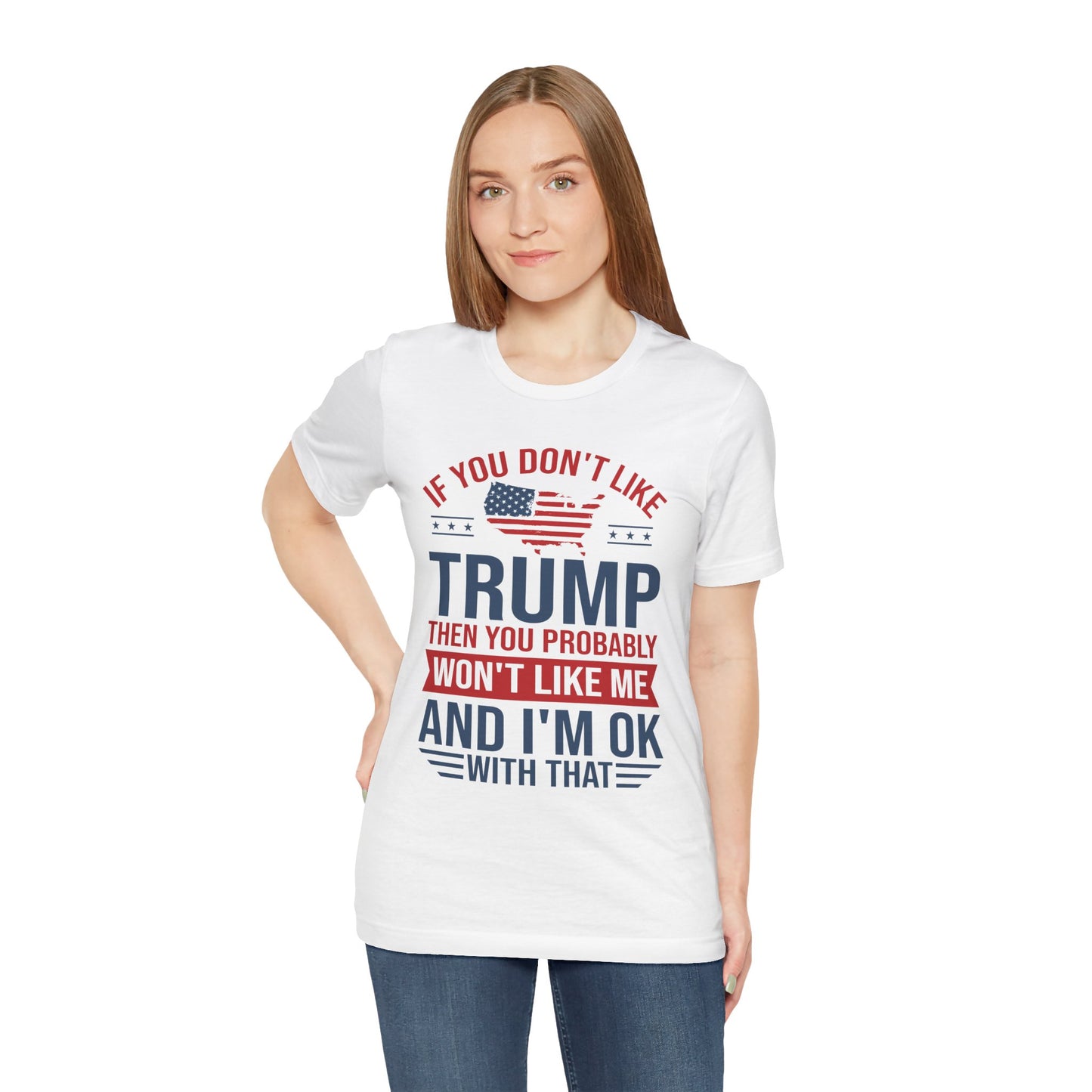 If You Don't Like Trump, I'm OK With That - Unisex Jersey Short Sleeve T-Shirt