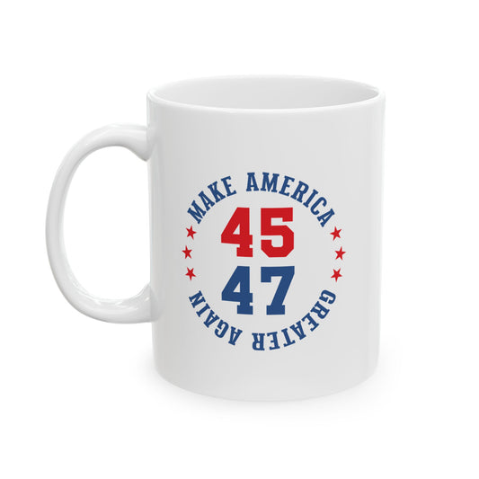 Make American Greater Again 45 47 - Patriotic Ceramic Mug