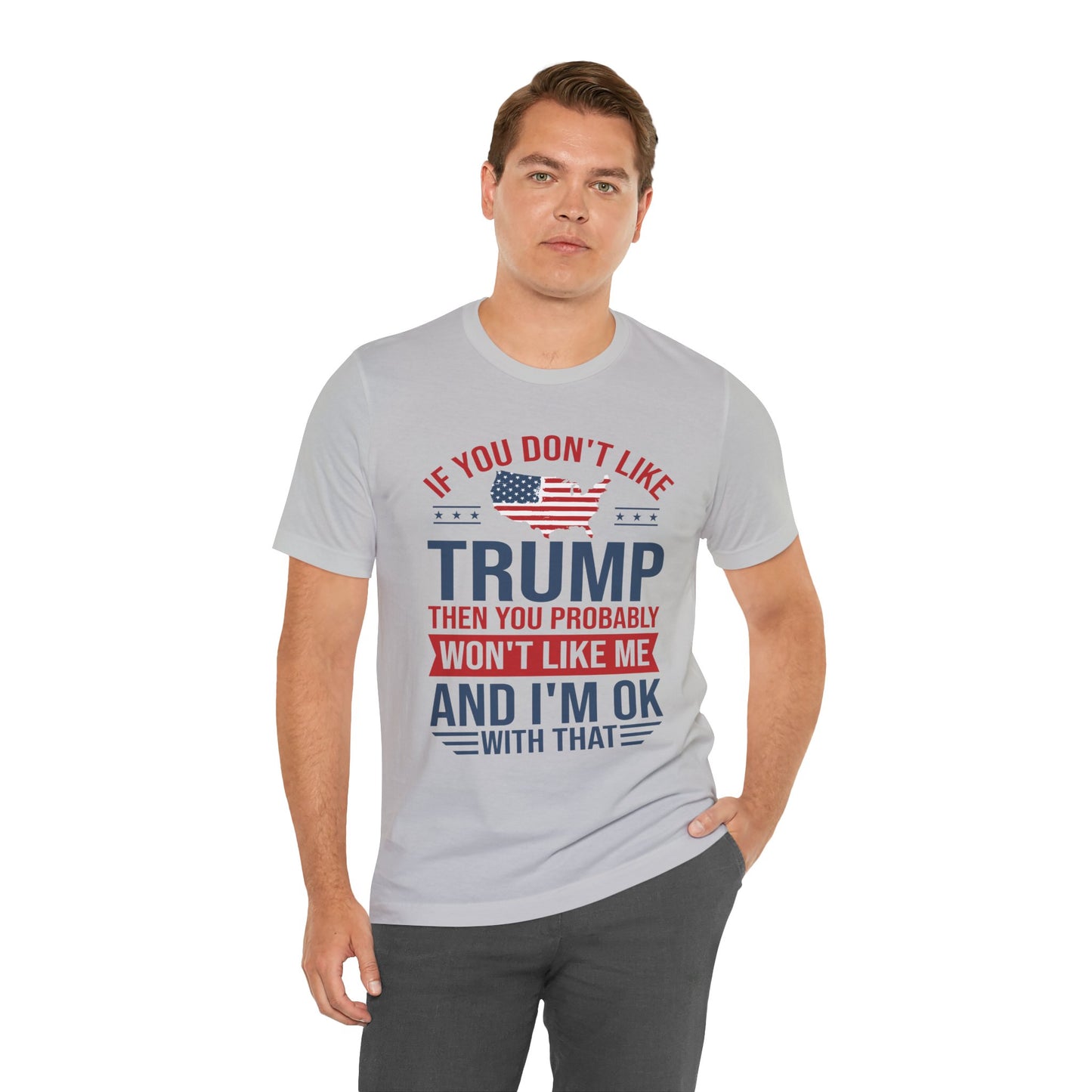 If You Don't Like Trump, I'm OK With That - Unisex Jersey Short Sleeve T-Shirt