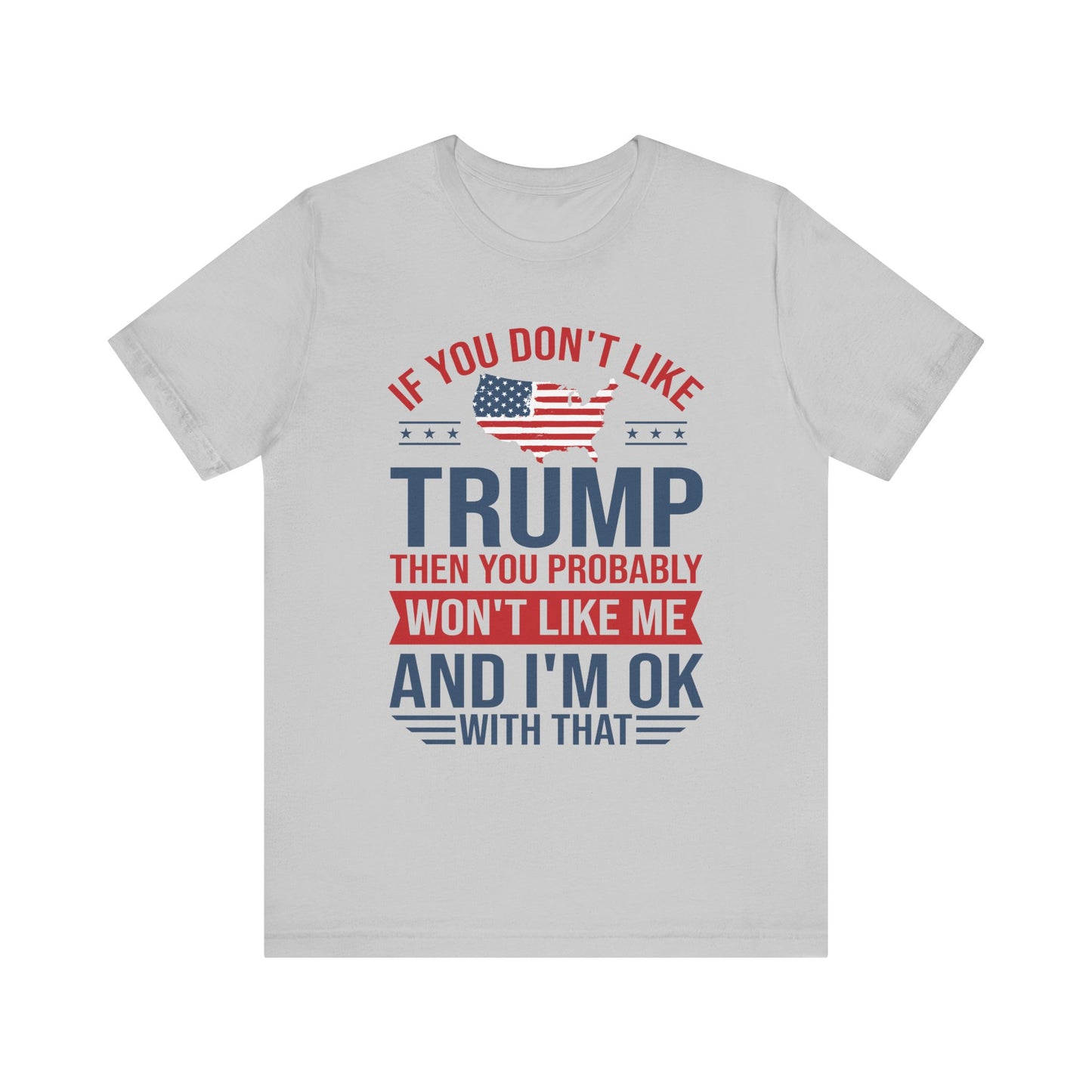 If You Don't Like Trump, I'm OK With That - Unisex Jersey Short Sleeve T-Shirt