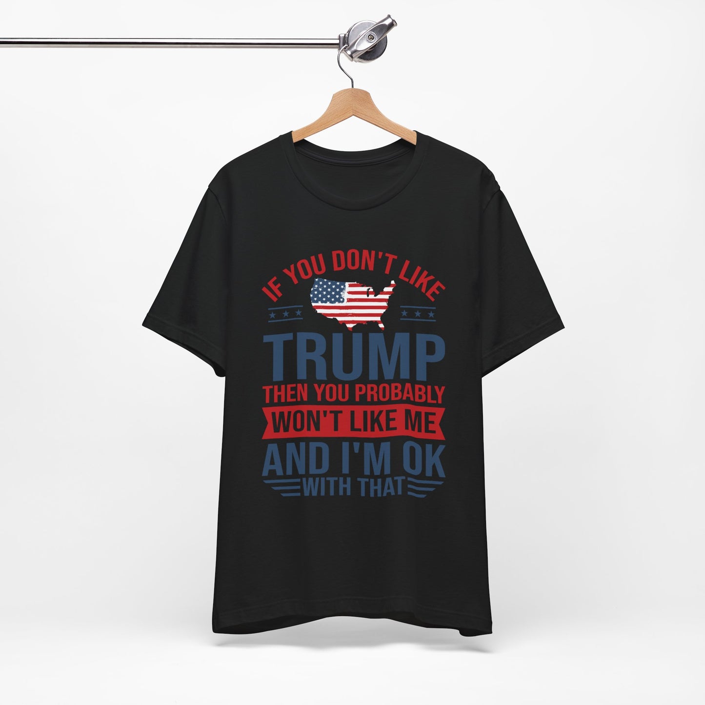 If You Don't Like Trump, I'm OK With That - Unisex Jersey Short Sleeve T-Shirt