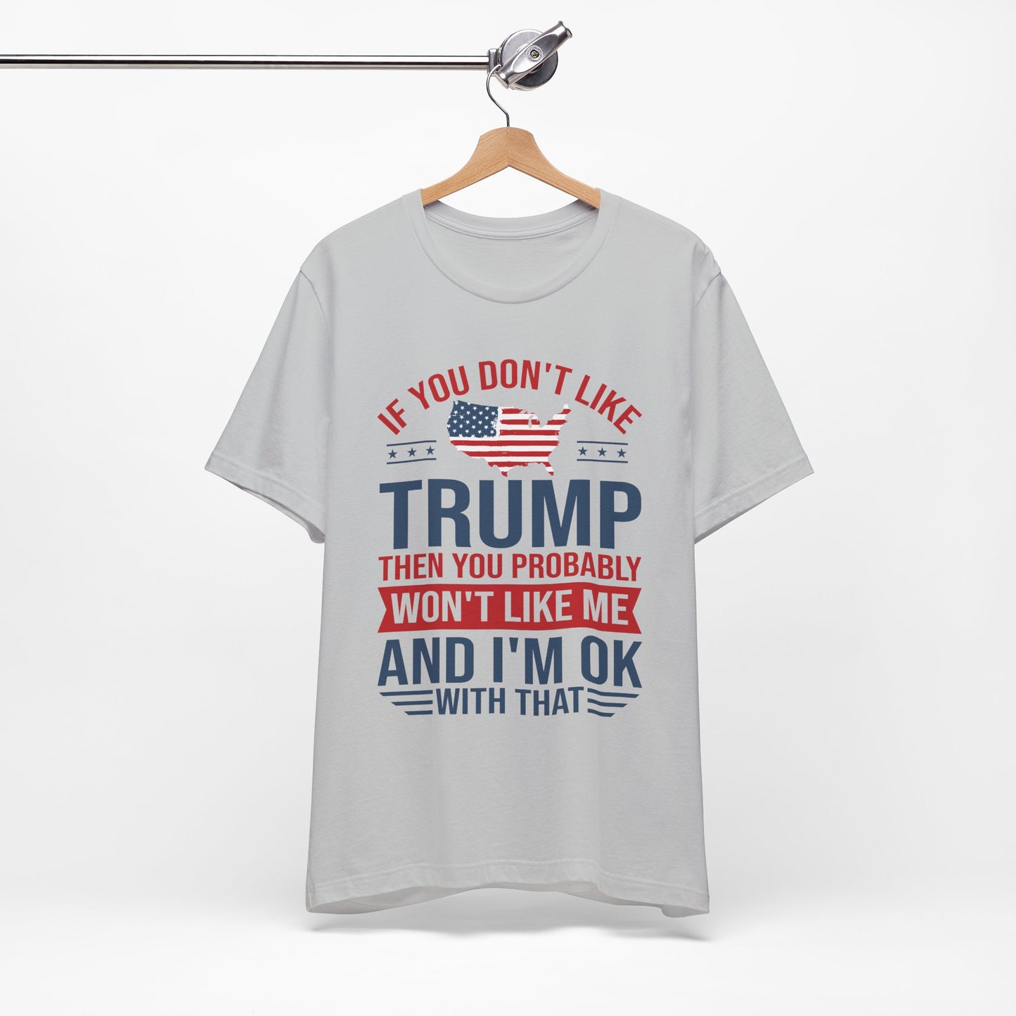 If You Don't Like Trump, I'm OK With That - Unisex Jersey Short Sleeve T-Shirt