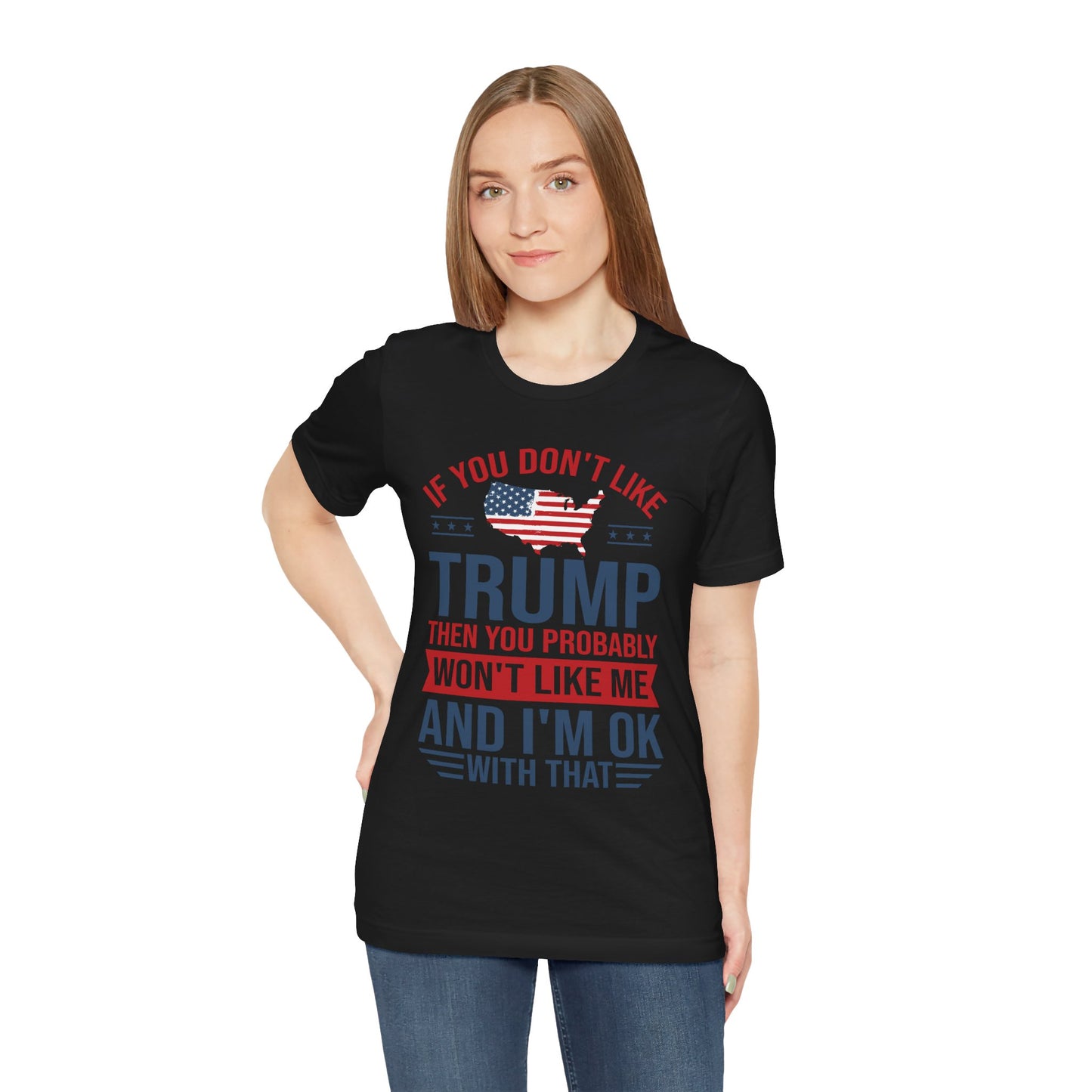 If You Don't Like Trump, I'm OK With That - Unisex Jersey Short Sleeve T-Shirt