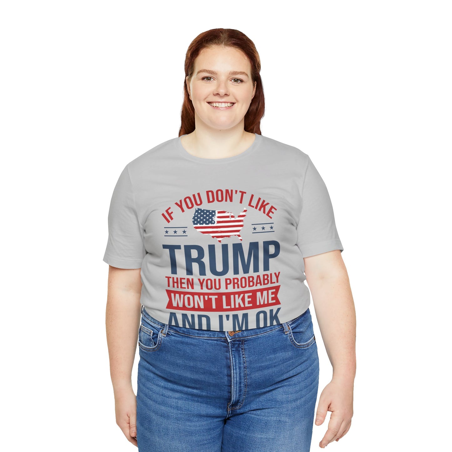 If You Don't Like Trump, I'm OK With That - Unisex Jersey Short Sleeve T-Shirt