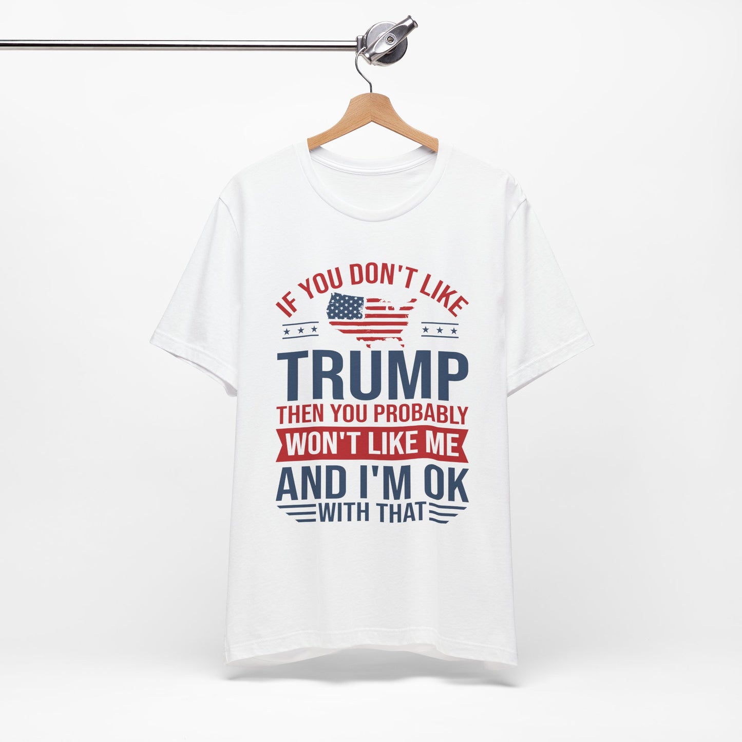 If You Don't Like Trump, I'm OK With That - Unisex Jersey Short Sleeve T-Shirt