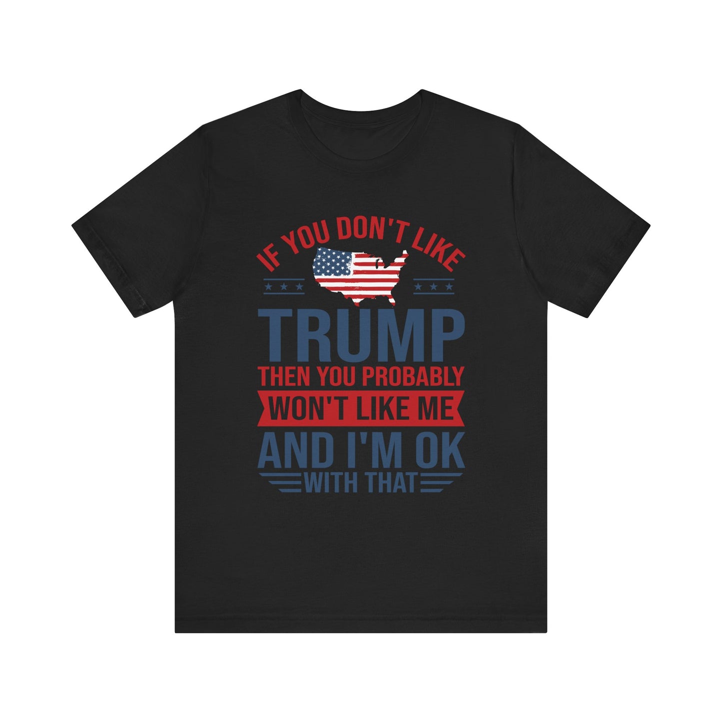 If You Don't Like Trump, I'm OK With That - Unisex Jersey Short Sleeve T-Shirt