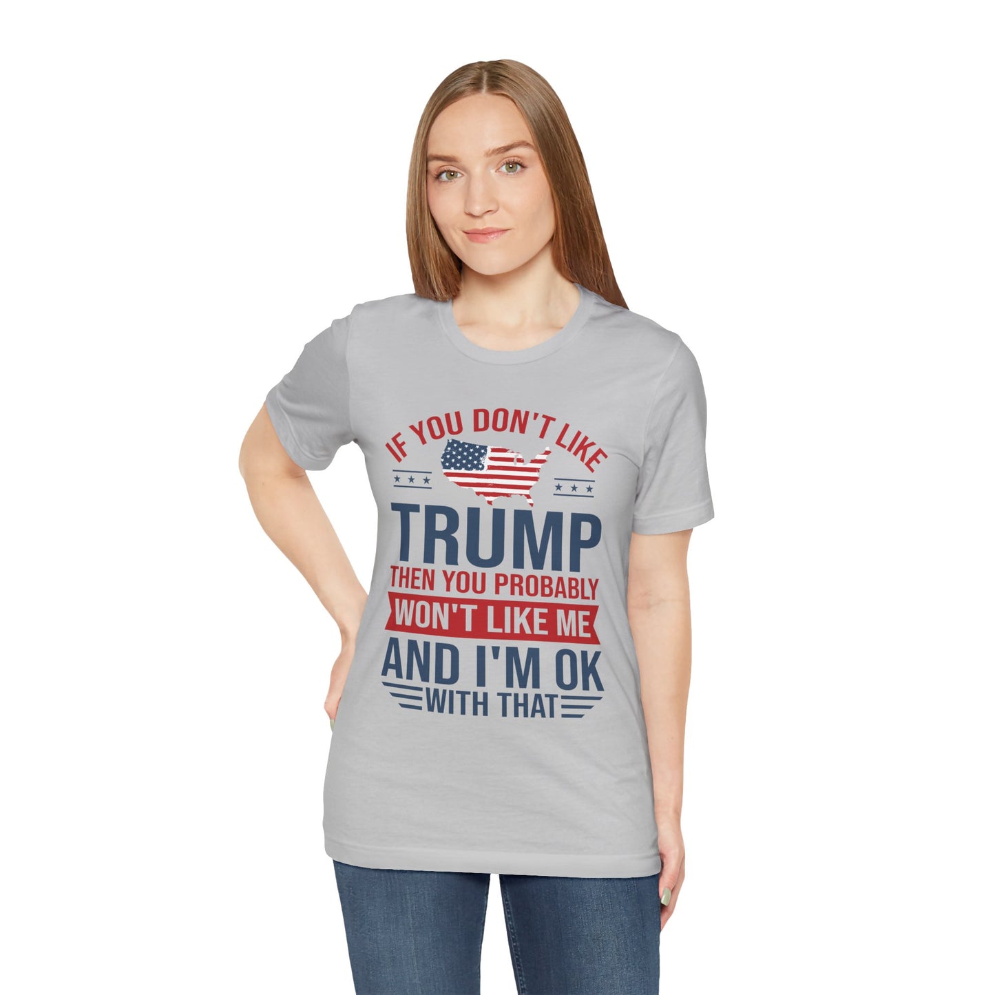 If You Don't Like Trump, I'm OK With That - Unisex Jersey Short Sleeve T-Shirt