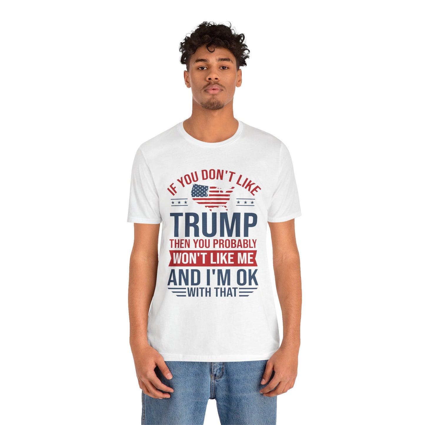 If You Don't Like Trump, I'm OK With That - Unisex Jersey Short Sleeve T-Shirt